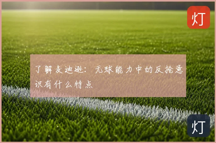 了解麦迪逊:无球能力中的反抢意识有什么特点