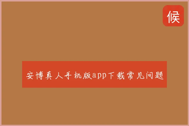 安博真人手机版app下载常见问题